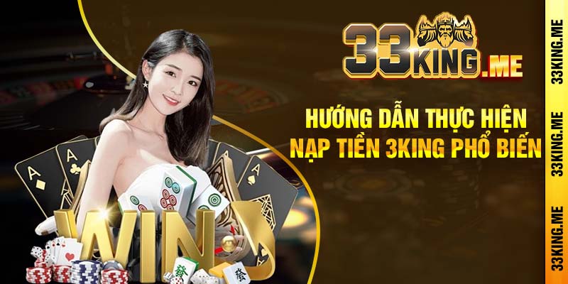 Hướng dẫn thực hiện nạp tiền 3king phổ biến 